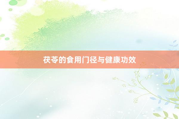 茯苓的食用门径与健康功效
