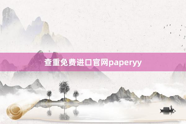 查重免费进口官网paperyy
