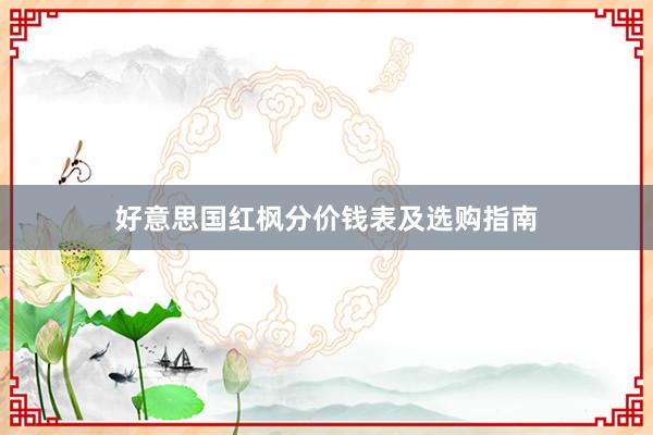 好意思国红枫分价钱表及选购指南